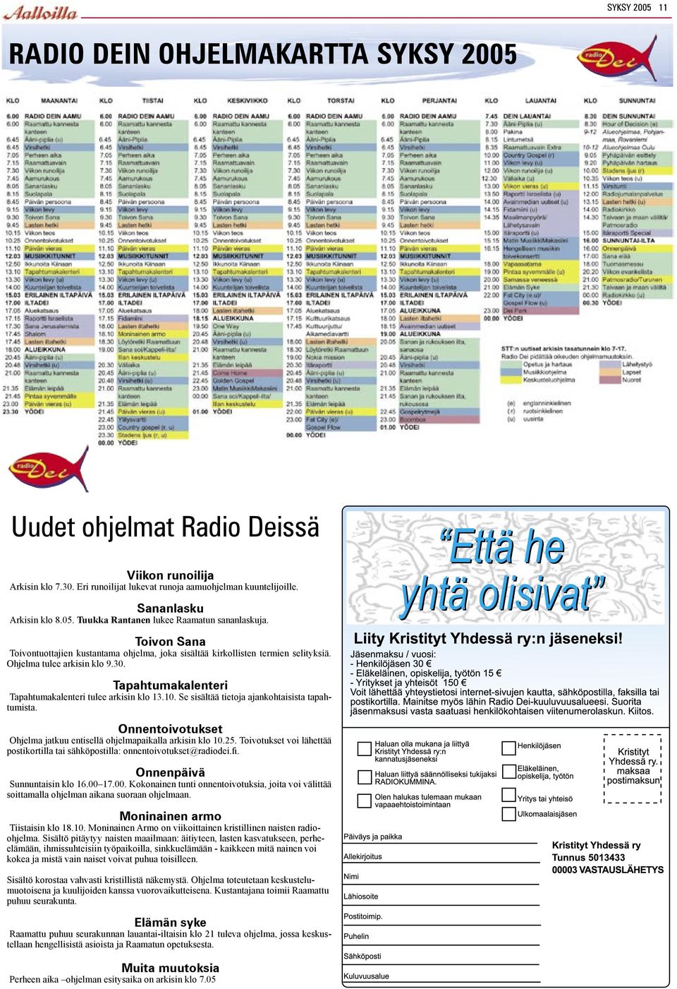 Se sisältää tietoja ajankohtaisista tapahtumista. Onnentoivotukset Ohjelma jatkuu entisellä ohjelmapaikalla arkisin klo 10.25.