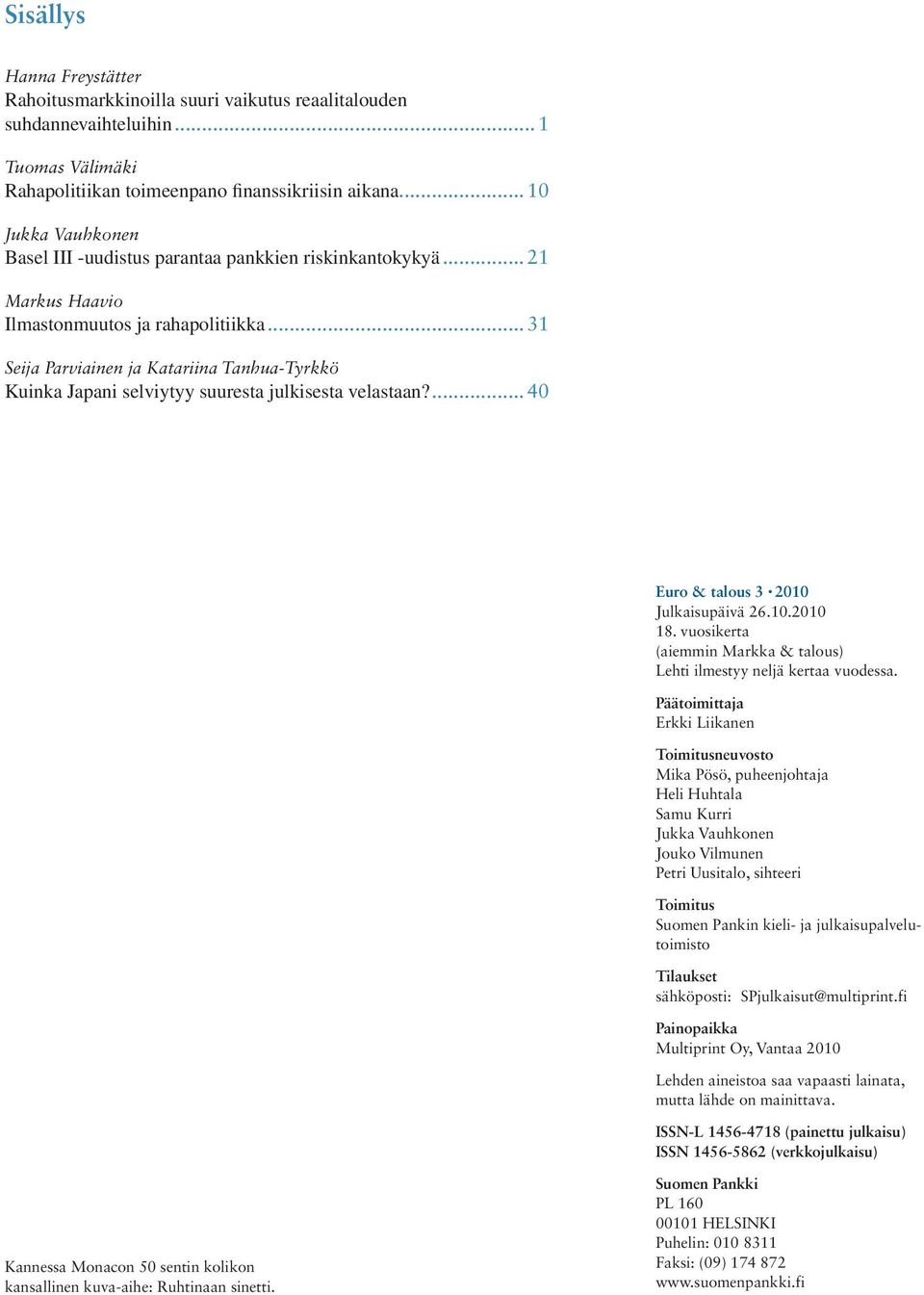 .. 31 Seija Parviainen ja Katariina Tanhua-Tyrkkö Kuinka Japani selviytyy suuresta julkisesta velastaan?... 40 Euro & talous 3 2010 Julkaisupäivä 26.10.2010 18.