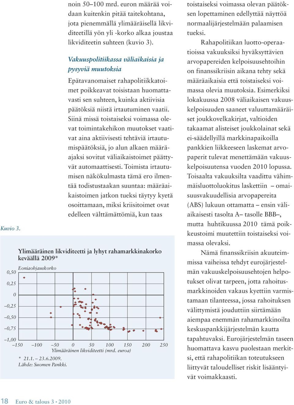 Siinä missä toistaiseksi voimassa olevat toimintakehikon muutokset vaativat aina aktiivisesti tehtäviä irtautumispäätöksiä, jo alun alkaen määräajaksi sovitut väliaikaistoimet päättyvät