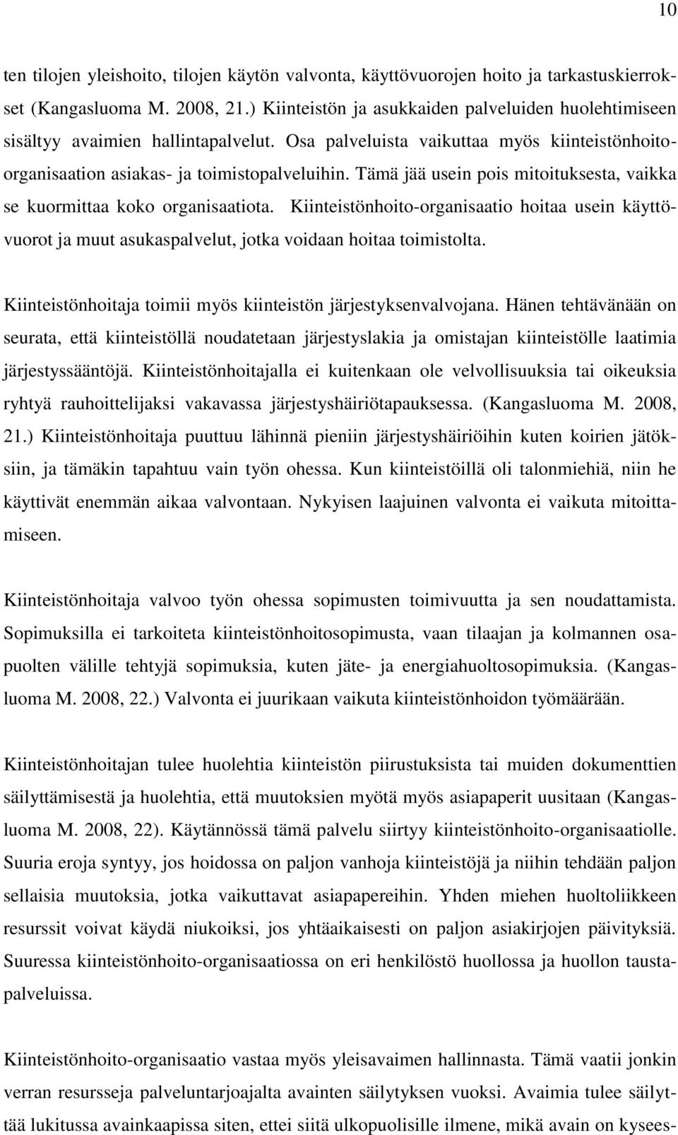 Tämä jää usein pois mitoituksesta, vaikka se kuormittaa koko organisaatiota. Kiinteistönhoito-organisaatio hoitaa usein käyttövuorot ja muut asukaspalvelut, jotka voidaan hoitaa toimistolta.