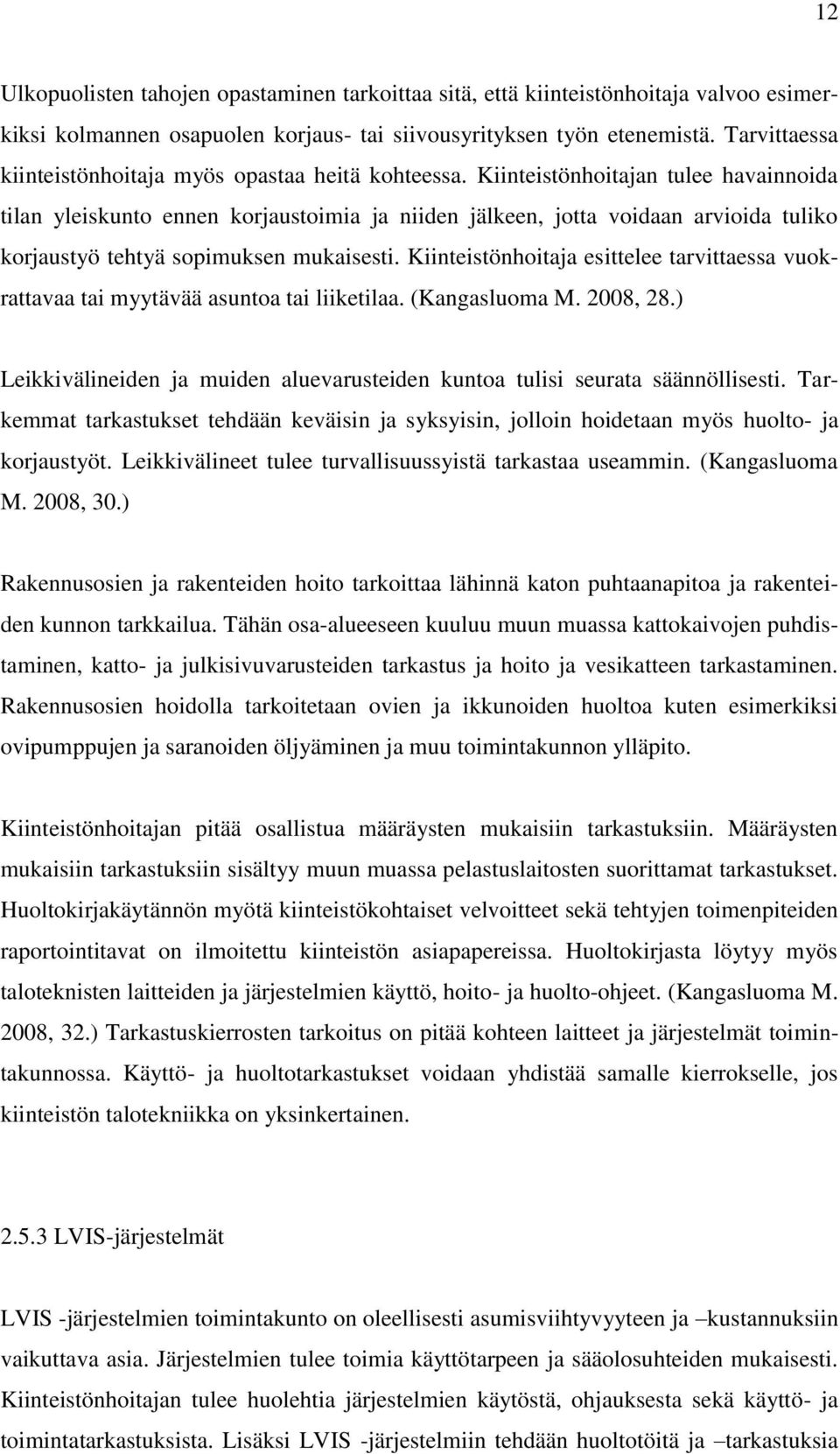 Kiinteistönhoitajan tulee havainnoida tilan yleiskunto ennen korjaustoimia ja niiden jälkeen, jotta voidaan arvioida tuliko korjaustyö tehtyä sopimuksen mukaisesti.