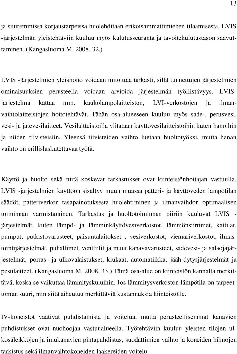 kaukolämpölaitteiston, LVI-verkostojen ja ilmanvaihtolaitteistojen hoitotehtävät. Tähän osa-alueeseen kuuluu myös sade-, perusvesi, vesi- ja jätevesilaitteet.