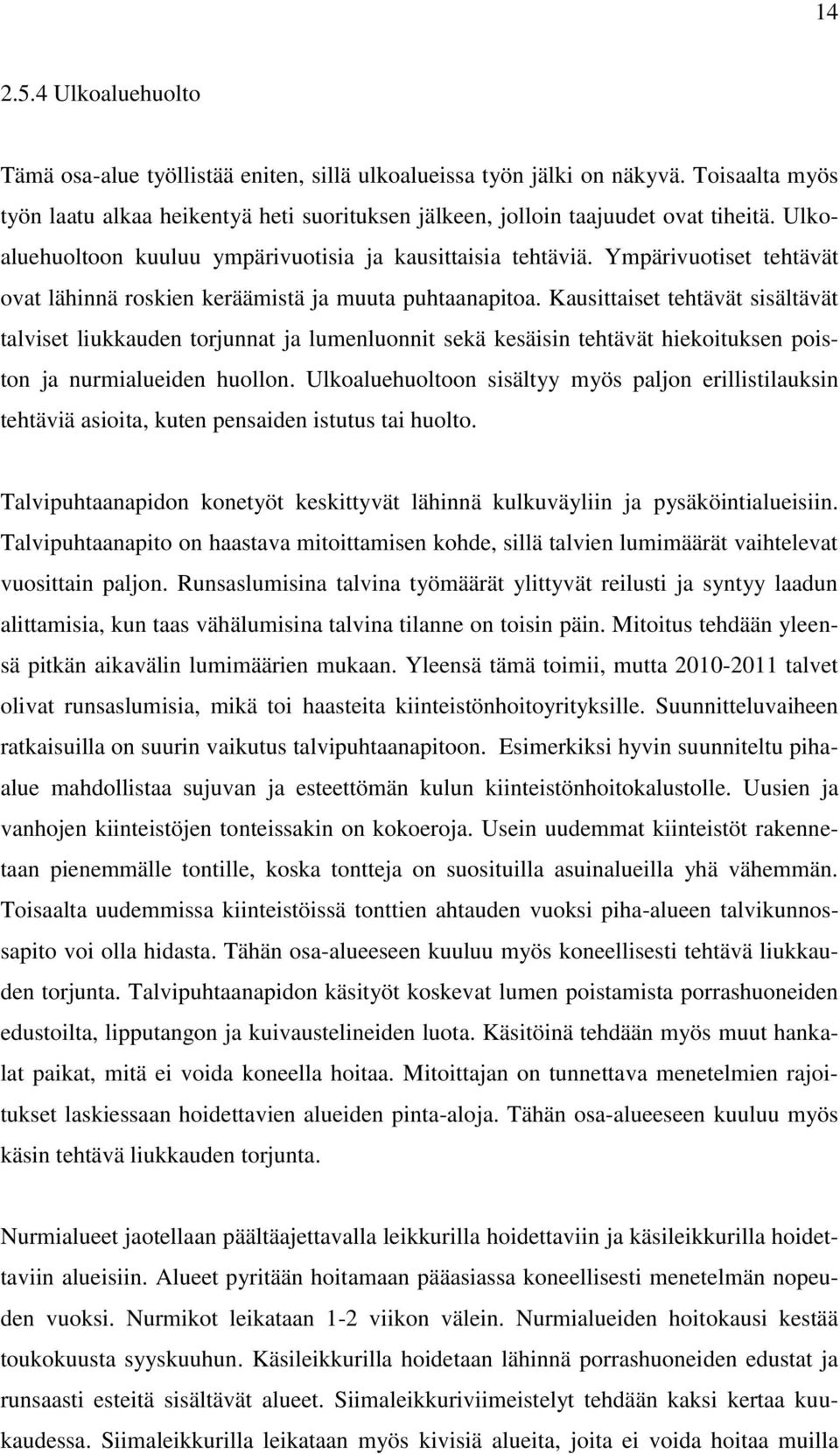 Kausittaiset tehtävät sisältävät talviset liukkauden torjunnat ja lumenluonnit sekä kesäisin tehtävät hiekoituksen poiston ja nurmialueiden huollon.