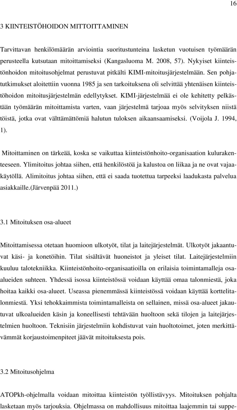 Sen pohjatutkimukset aloitettiin vuonna 1985 ja sen tarkoituksena oli selvittää yhtenäisen kiinteistöhoidon mitoitusjärjestelmän edellytykset.