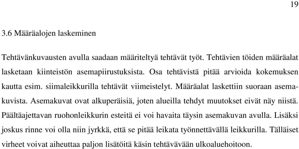 Asemakuvat ovat alkuperäisiä, joten alueilla tehdyt muutokset eivät näy niistä. Päältäajettavan ruohonleikkurin esteitä ei voi havaita täysin asemakuvan avulla.