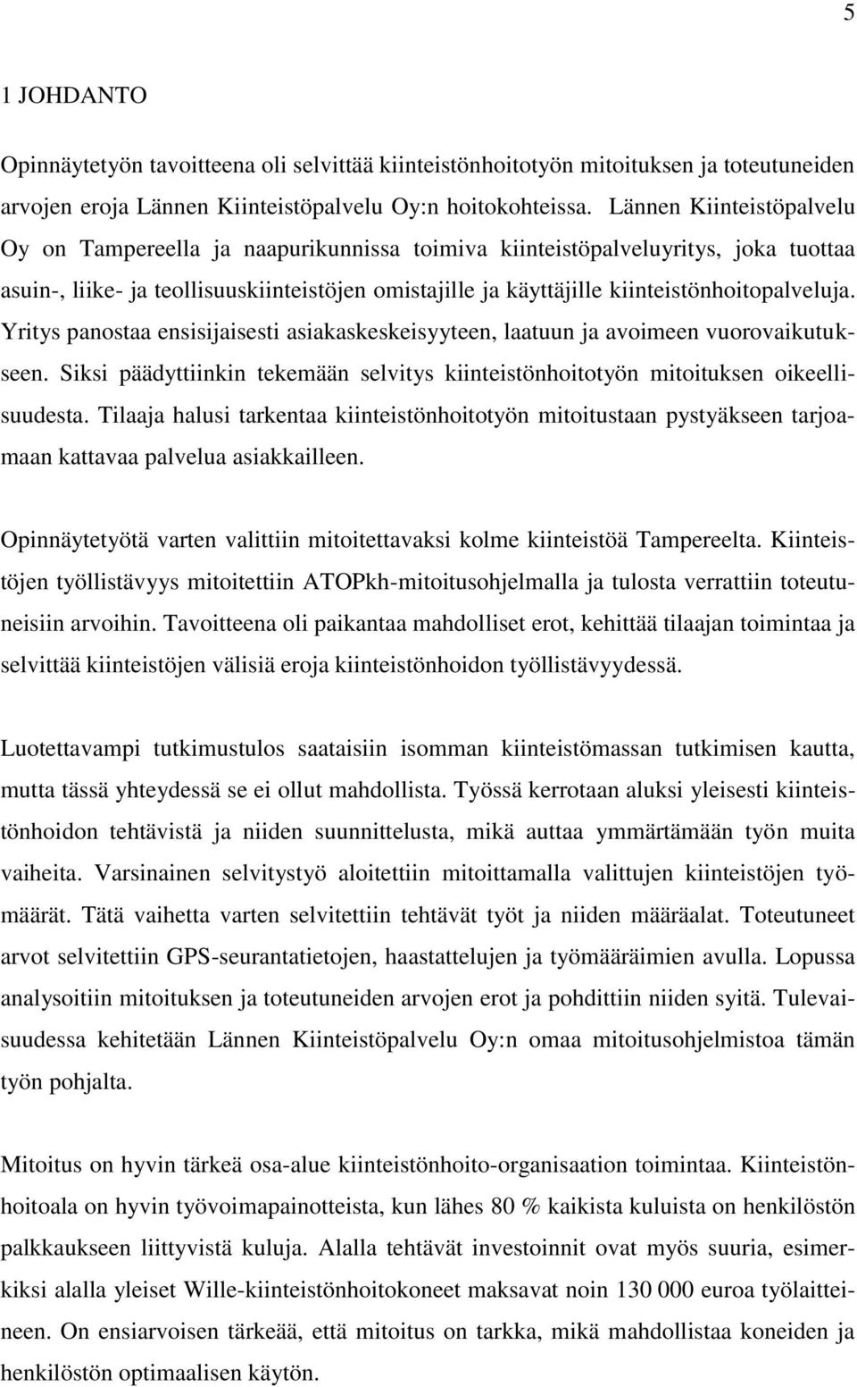 kiinteistönhoitopalveluja. Yritys panostaa ensisijaisesti asiakaskeskeisyyteen, laatuun ja avoimeen vuorovaikutukseen.