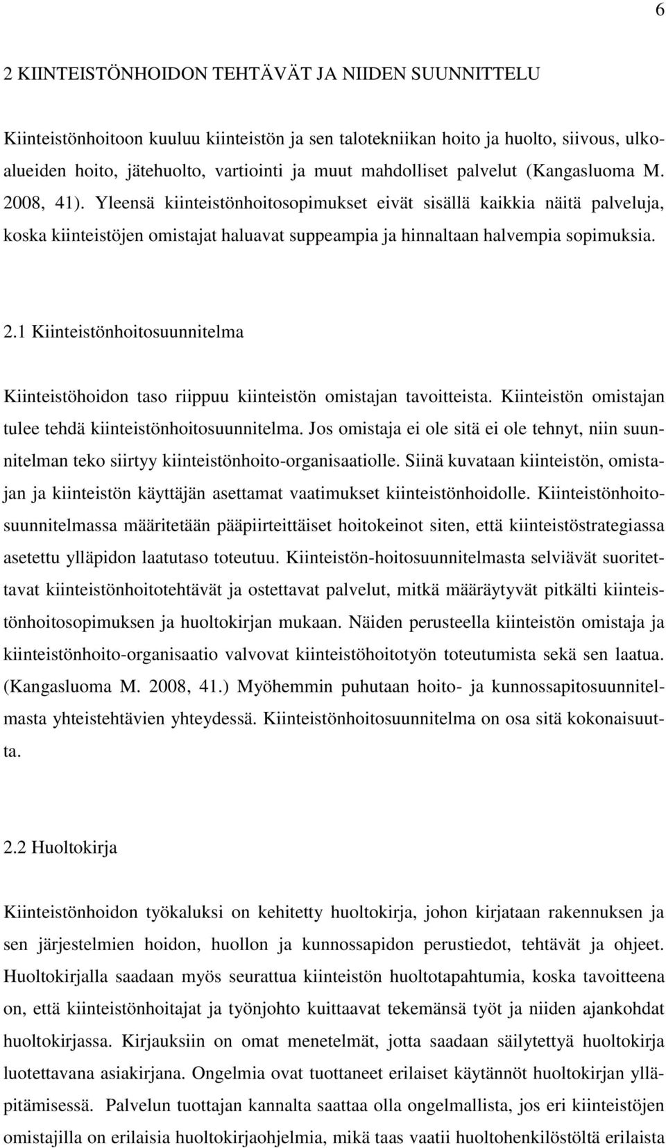 Yleensä kiinteistönhoitosopimukset eivät sisällä kaikkia näitä palveluja, koska kiinteistöjen omistajat haluavat suppeampia ja hinnaltaan halvempia sopimuksia. 2.