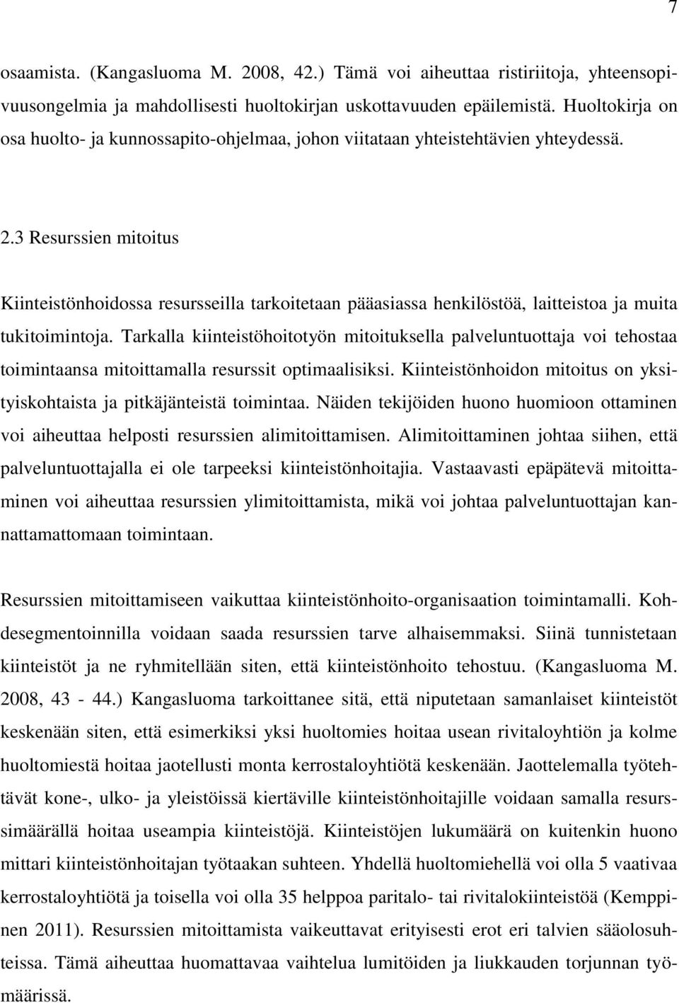 3 Resurssien mitoitus Kiinteistönhoidossa resursseilla tarkoitetaan pääasiassa henkilöstöä, laitteistoa ja muita tukitoimintoja.