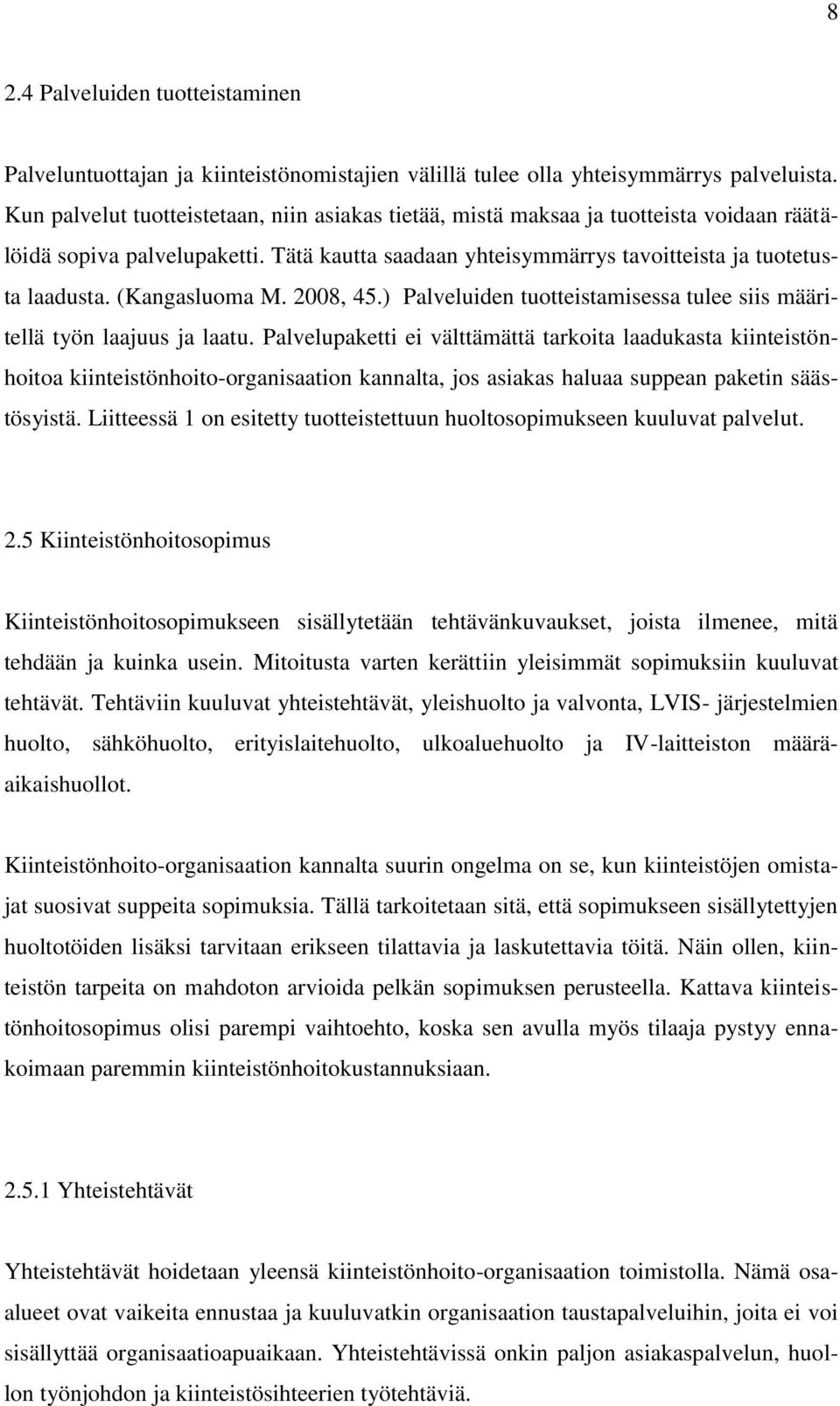 (Kangasluoma M. 2008, 45.) Palveluiden tuotteistamisessa tulee siis määritellä työn laajuus ja laatu.