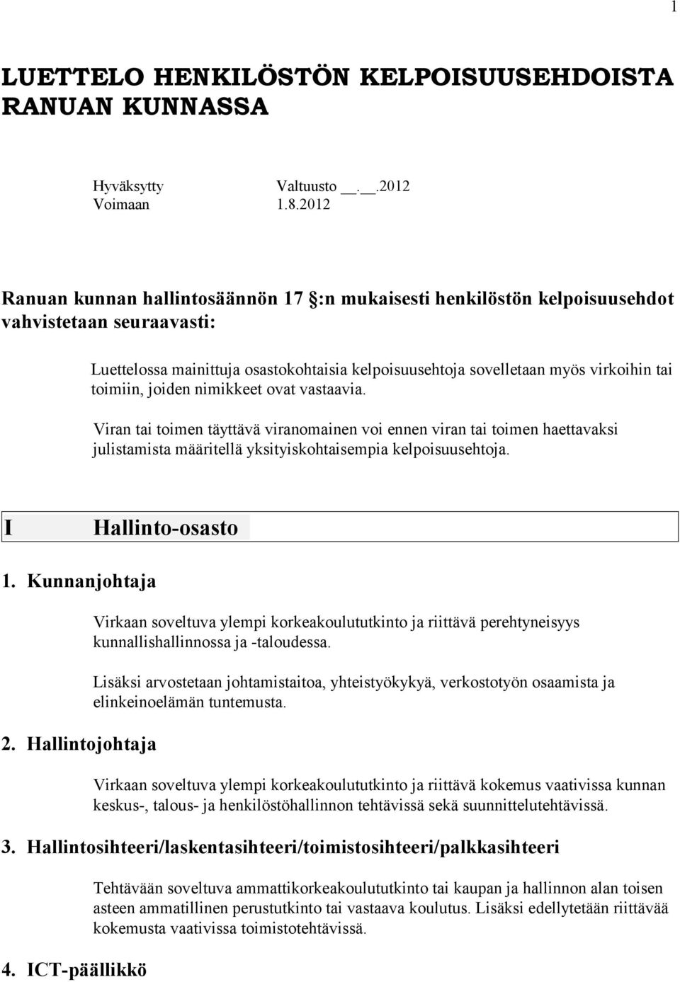 toimiin, joiden nimikkeet ovat vastaavia. Viran tai toimen täyttävä viranomainen voi ennen viran tai toimen haettavaksi julistamista määritellä yksityiskohtaisempia kelpoisuusehtoja.