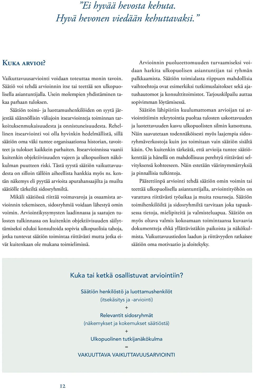 Rehellie itsearvioiti voi olla hyviki hedelmällistä, sillä säätiö oma väki tutee orgaisaatiosa historia, tavoitteet ja tulokset kaikkei parhaite.