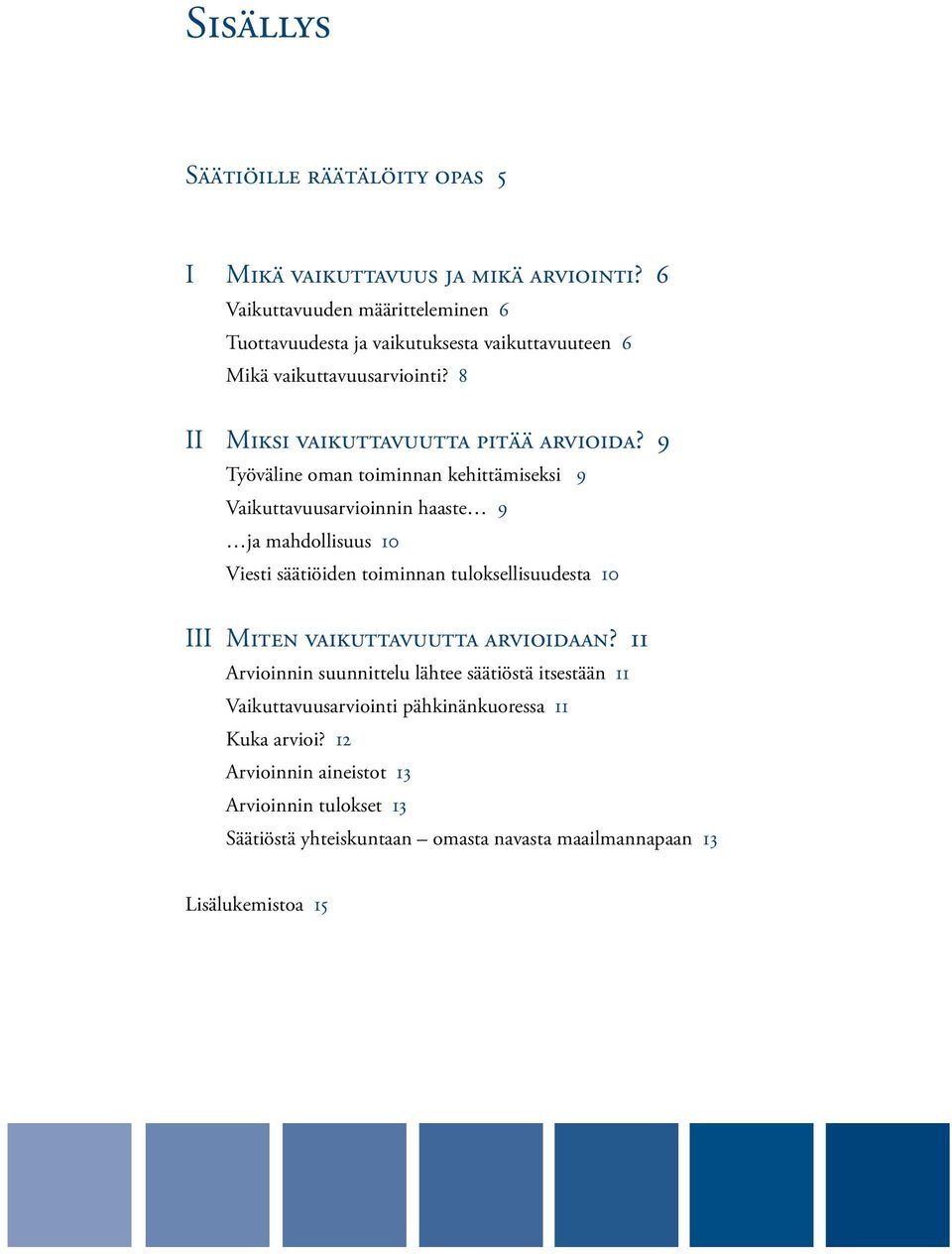 9 Työvälie oma toimia kehittämiseksi 9 Vaikuttavuusarvioii haaste 9 ja mahdollisuus 10 Viesti säätiöide toimia tuloksellisuudesta 10 III Mite