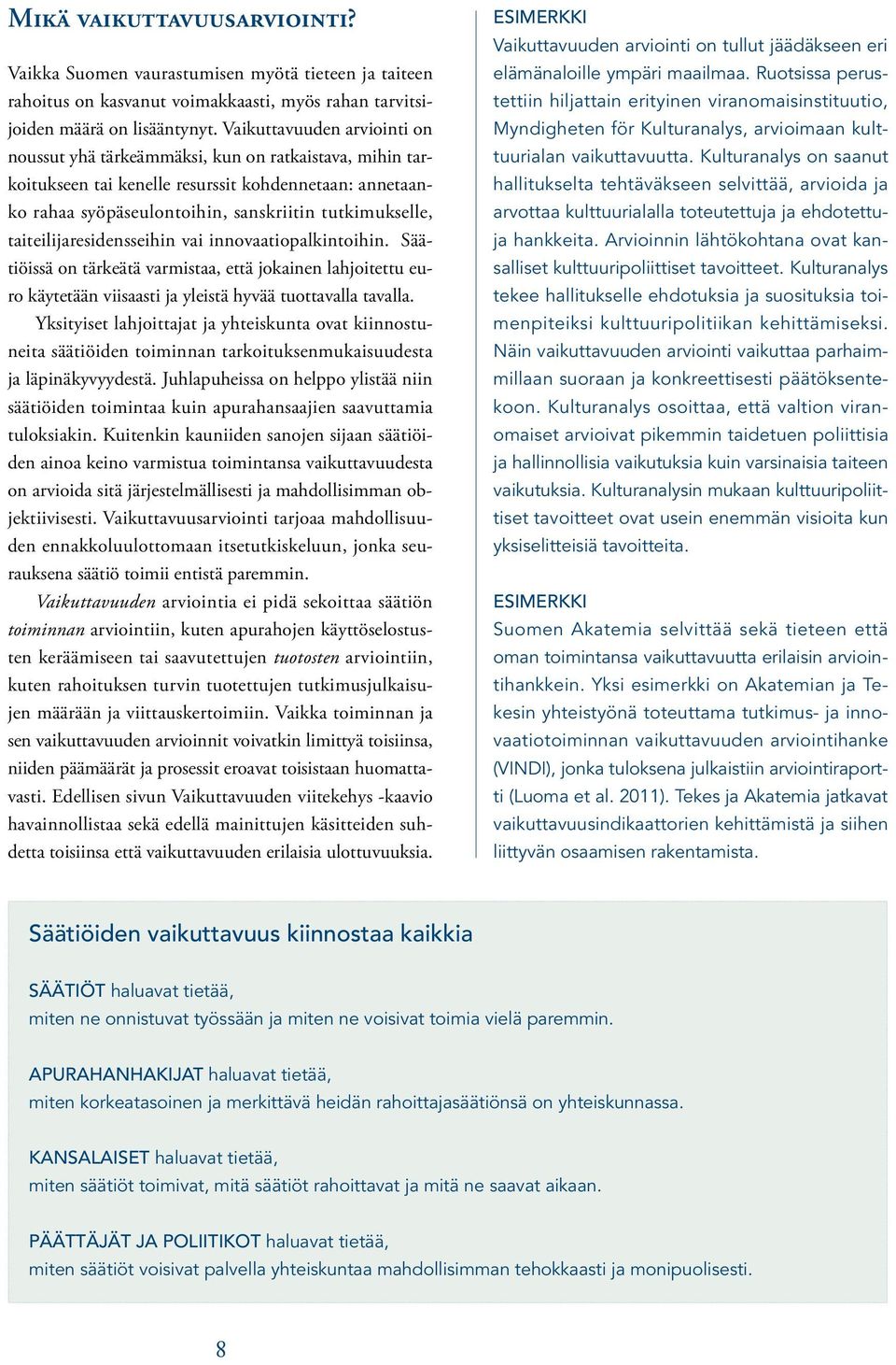 vai iovaatiopalkitoihi. Säätiöissä o tärkeätä varmistaa, että jokaie lahjoitettu euro käytetää viisaasti ja yleistä hyvää tuottavalla tavalla.