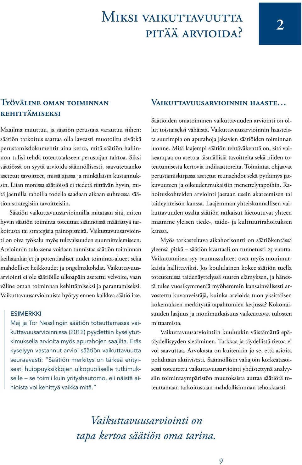 tulisi tehdä toteuttaaksee perustaja tahtoa. Siksi säätiössä o syytä arvioida sääöllisesti, saavutetaako asetetut tavoitteet, missä ajassa ja mikälaisi kustauksi.