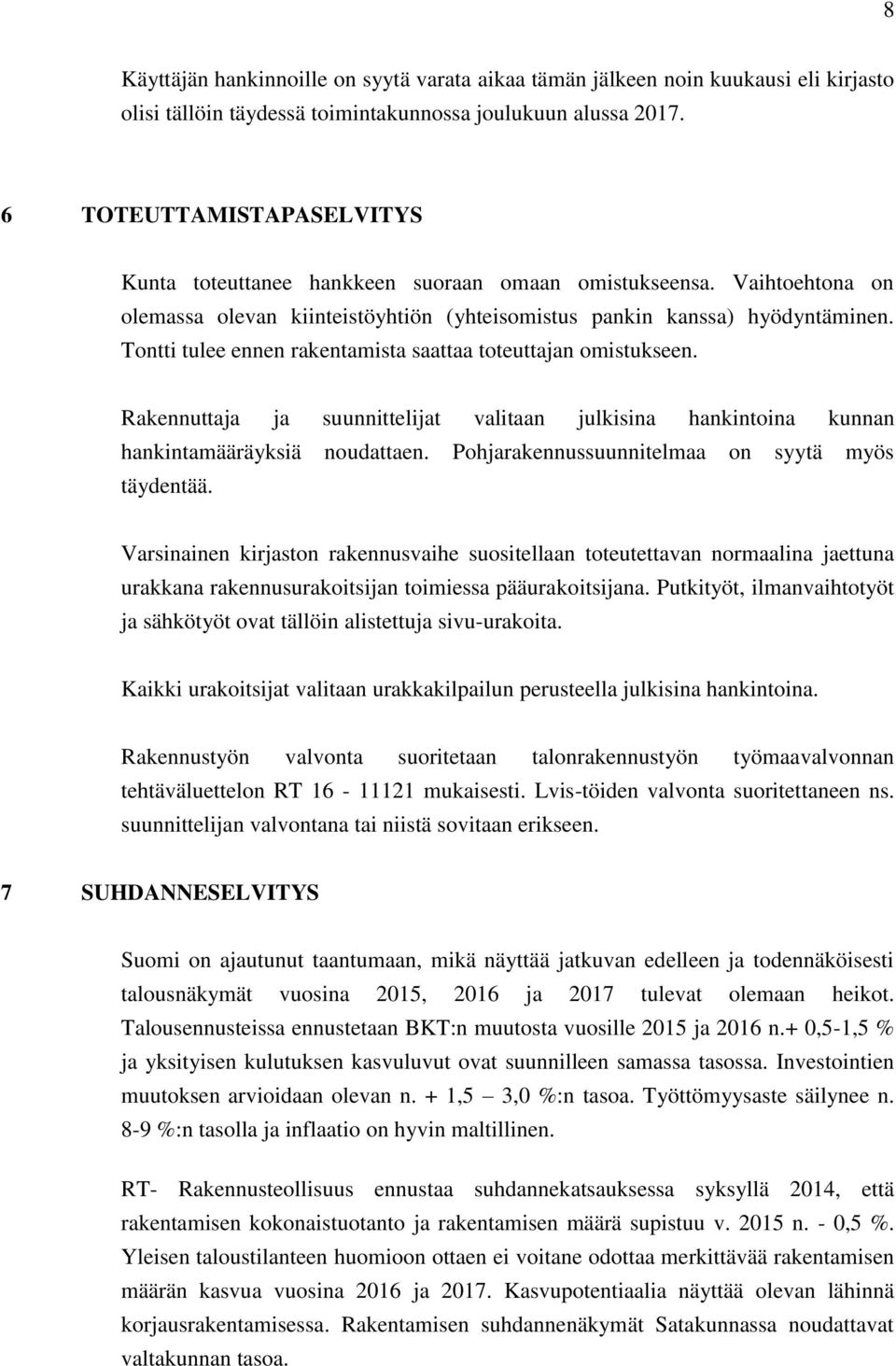 Tontti tulee ennen rakentamista saattaa toteuttajan omistukseen. Rakennuttaja ja suunnittelijat valitaan julkisina hankintoina kunnan hankintamääräyksiä noudattaen.