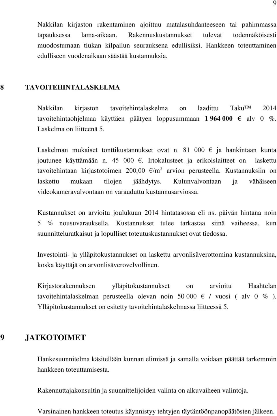 8 TAVOITEHINTALASKELMA Nakkilan kirjaston tavoitehintalaskelma on laadittu Taku 2014 tavoitehintaohjelmaa käyttäen päätyen loppusummaan 1 964 000 alv 0 %. Laskelma on liitteenä 5.