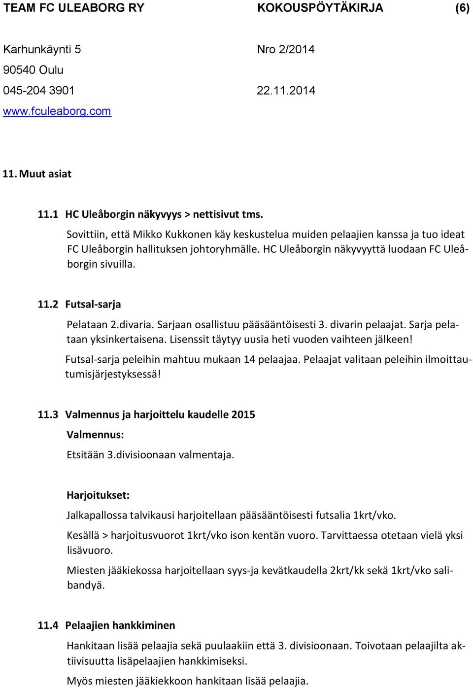 Lisenssit täytyy uusia heti vuoden vaihteen jälkeen! Futsal-sarja peleihin mahtuu mukaan 14 pelaajaa. Pelaajat valitaan peleihin ilmoittautumisjärjestyksessä! 11.