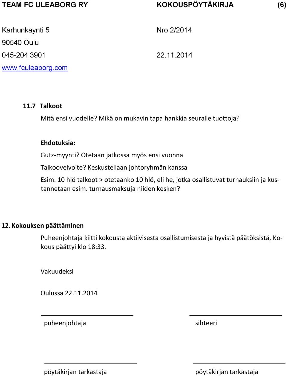 10 hlö talkoot > otetaanko 10 hlö, eli he, jotka osallistuvat turnauksiin ja kustannetaan esim. turnausmaksuja niiden kesken? 12.