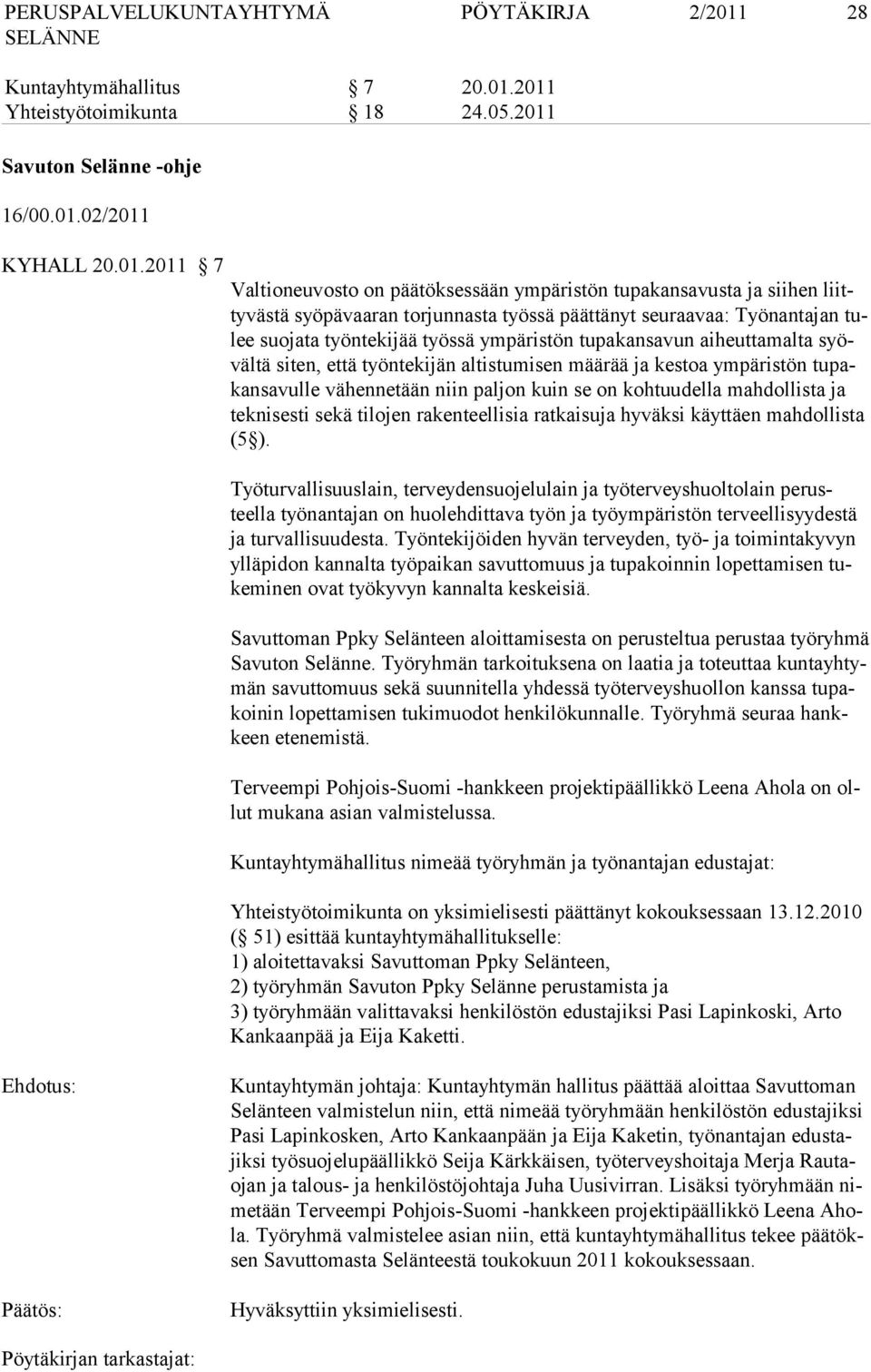 2011 Yhteistyötoimikunta 18 24.05.2011 Savuton Selänne -ohje 16/00.01.02/2011 KYHALL 20.01.2011 7 Valtioneuvosto on päätöksessään ympäristön tupakansavusta ja siihen liittyvästä syöpävaaran