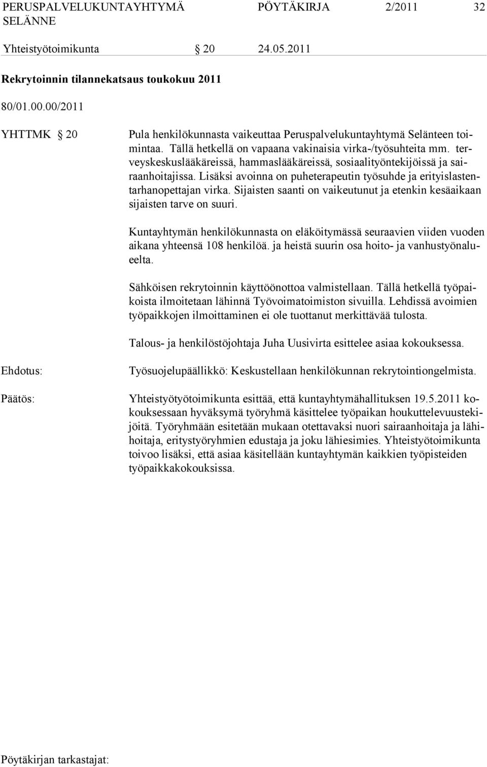 Lisäksi avoinna on puheterapeutin työsuhde ja erityislastentarhanopettajan virka. Si jais ten saan ti on vai keutu nut ja etenkin kesäaikaan si jais ten tarve on suu ri.