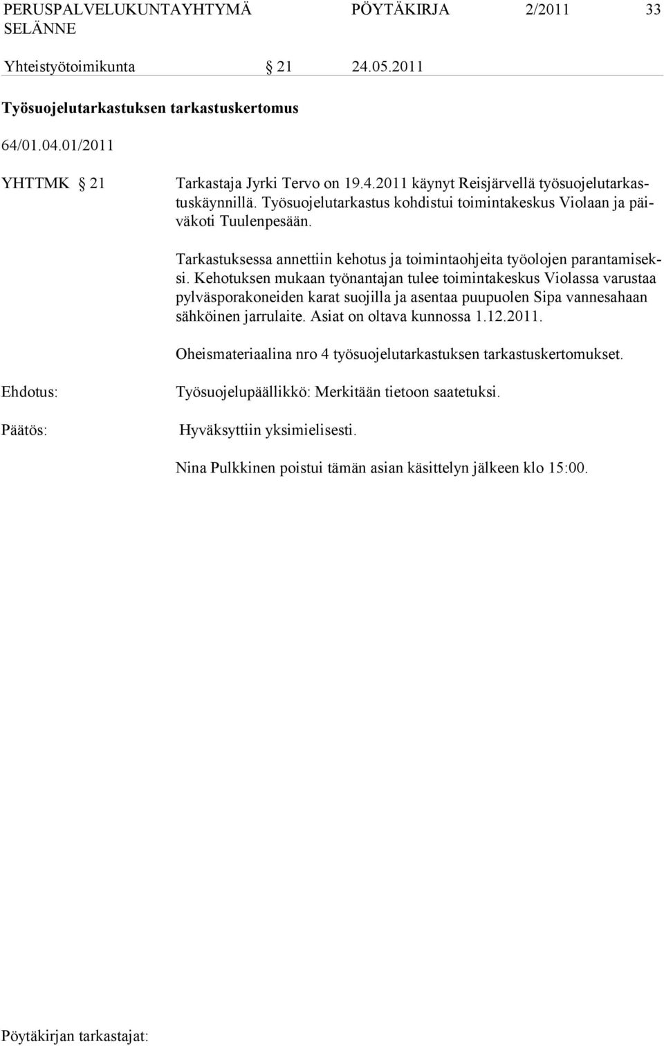 Ke ho tuksen mu kaan työn an tajan tu lee toimintakeskus Violas sa va rustaa pylväsporakoneiden karat suojilla ja asentaa puupuolen Sipa van ne sahaan sähköinen jarrulaite. Asiat on oltava kunnossa 1.