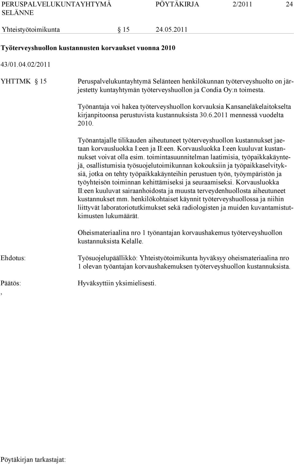 Työnantaja voi hakea työterveyshuollon korvauksia Kansaneläkelaitokselta kir jan pi toon sa pe rustuvista kustannuksista 30.6.2011 mennessä vuodelta 2010.