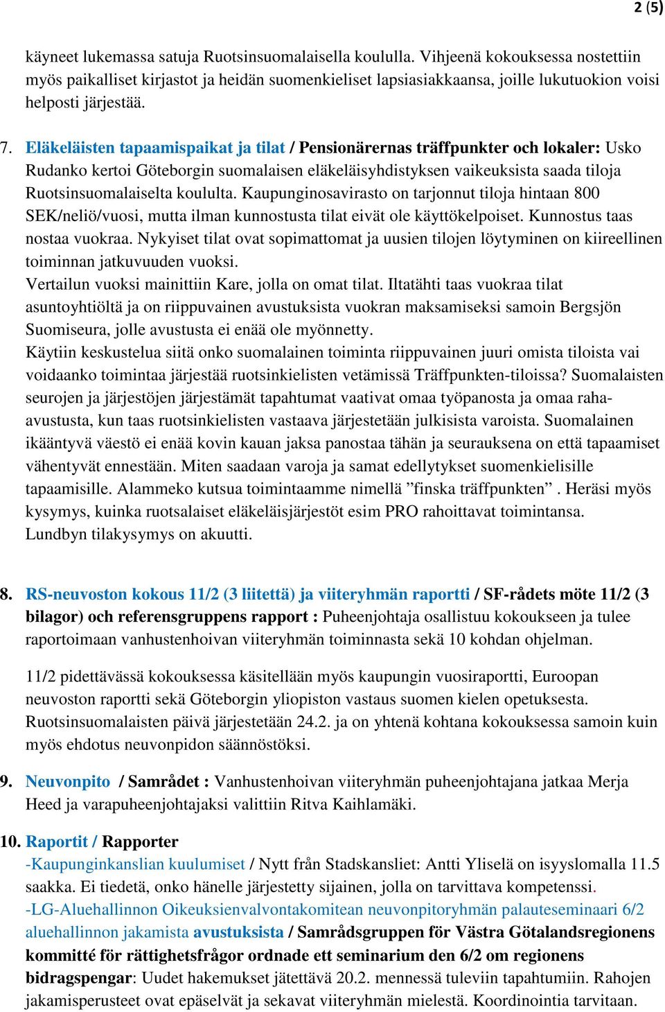 Eläkeläisten tapaamispaikat ja tilat / Pensionärernas träffpunkter och lokaler: Usko Rudanko kertoi Göteborgin suomalaisen eläkeläisyhdistyksen vaikeuksista saada tiloja Ruotsinsuomalaiselta koululta.