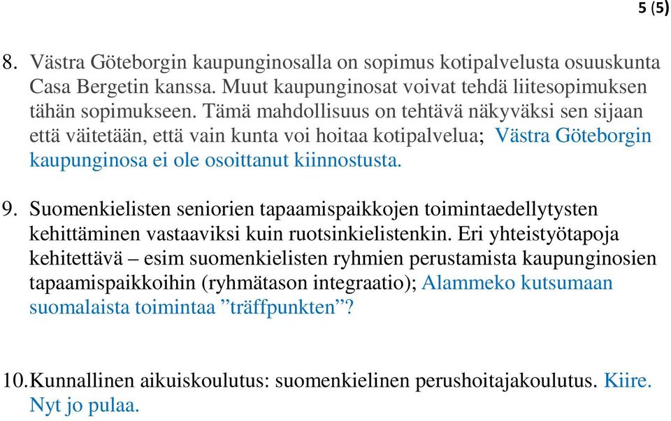 Suomenkielisten seniorien tapaamispaikkojen toimintaedellytysten kehittäminen vastaaviksi kuin ruotsinkielistenkin.