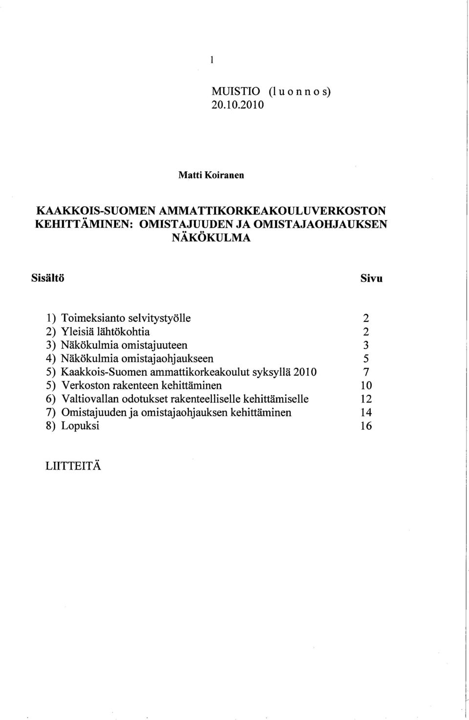 Sivu 1) Toimeksianto selvitystyölle 2 2) Yleisiä lähtökohtia 2 3) Näkökulmia omistajuuteen 3 4) Näkökulmia omistajaohjaukseen 5