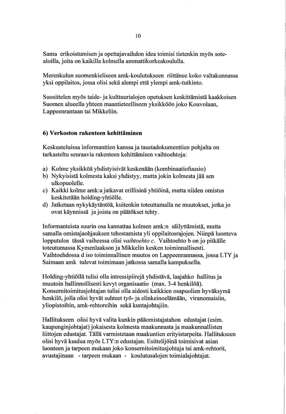 Suosittelen myös taide- ja kultturialojen opetuksen keskittämistä kaakkoisen Suomen alueella yhteen maantieteellseen yksikköön joko Kouvolaan, Lappeenrantaan tai Mikkeliin.