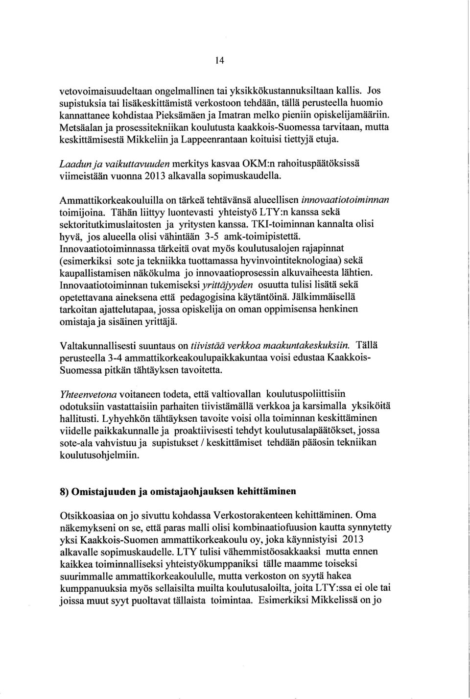 Metsäalan ja prosessitekniikan koulutusta kaakkois-suomessa tarvitaan, mutta keskittämisestä Mikkeliin ja Lappeenrantaan koituisi tiettjä etuja.