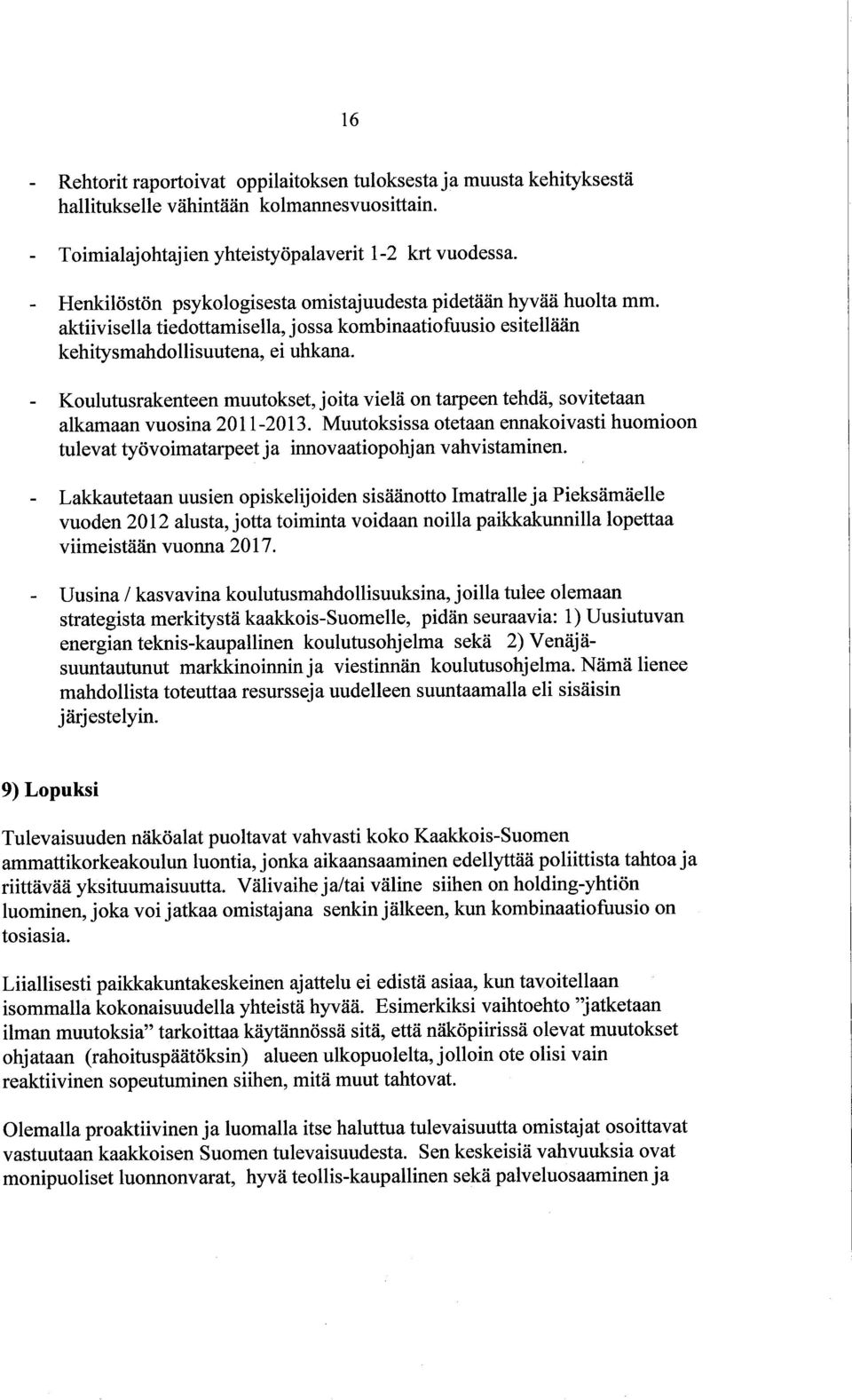 Koulutusrakenteen muutokset, joita vielä on tarpeen tehdä, sovitetaan alkamaan vuosina 201 1-2013. Muutoksissa otetaan ennakoivasti huomioon tulevat työvoimatarpeetja innovaatiopohjan vahvistaminen.