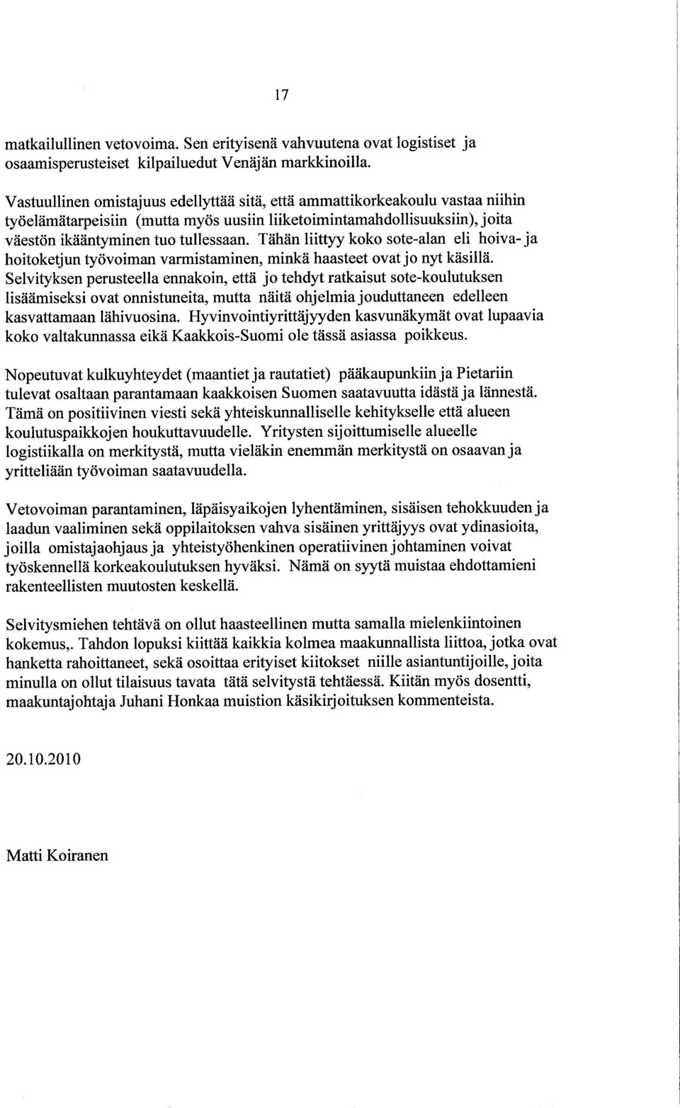 Tähän liitty koko sote-alan eli hoiva- ja hoitoketjun työvoiman varmistaminen, minkä haasteet ovat jo nyt käsilä.