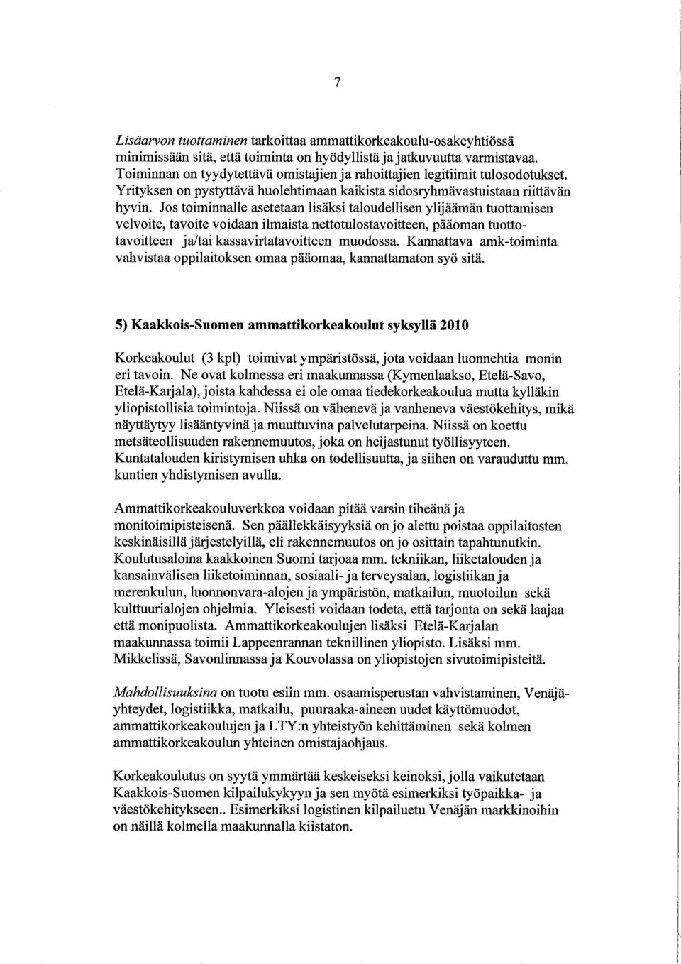 Jos toiminnalle asetetaan lisäksi taloudellsen ylijäämän tuottamisen velvoite, tavoite voidaan ilmaista nettotulostavoitteen, pääoman tuottotavoitteen ja/tai kassavirtatavoitteen muodossa.