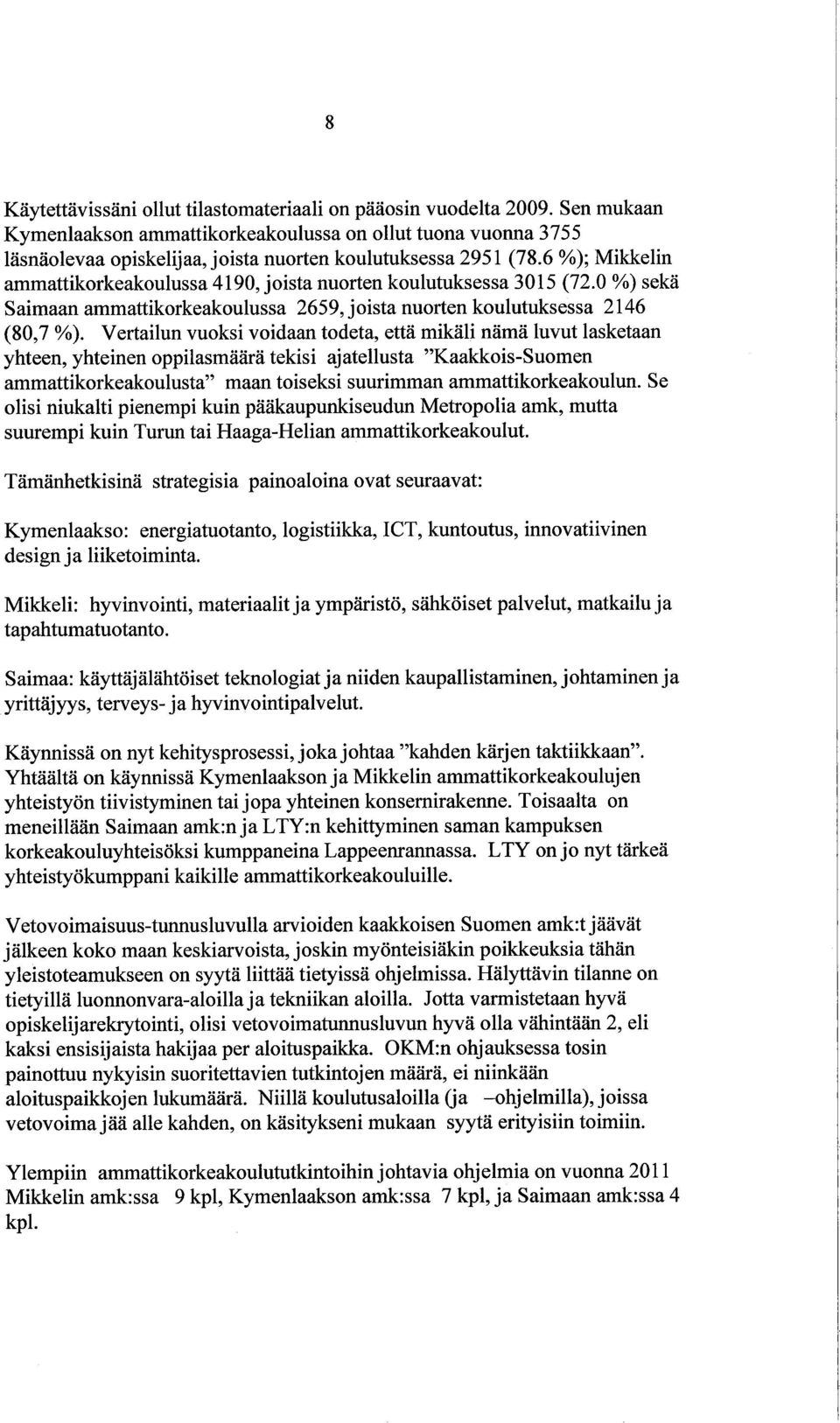 6 %); Mikkelin ammattikorkeakoulussa 4190, joista nuorten koulutuksessa 3015 (72.0 %) sekä Saimaan ammattikorkeakoulussa 2659, joista nuorten koulutuksessa 2146 (80,7 %).