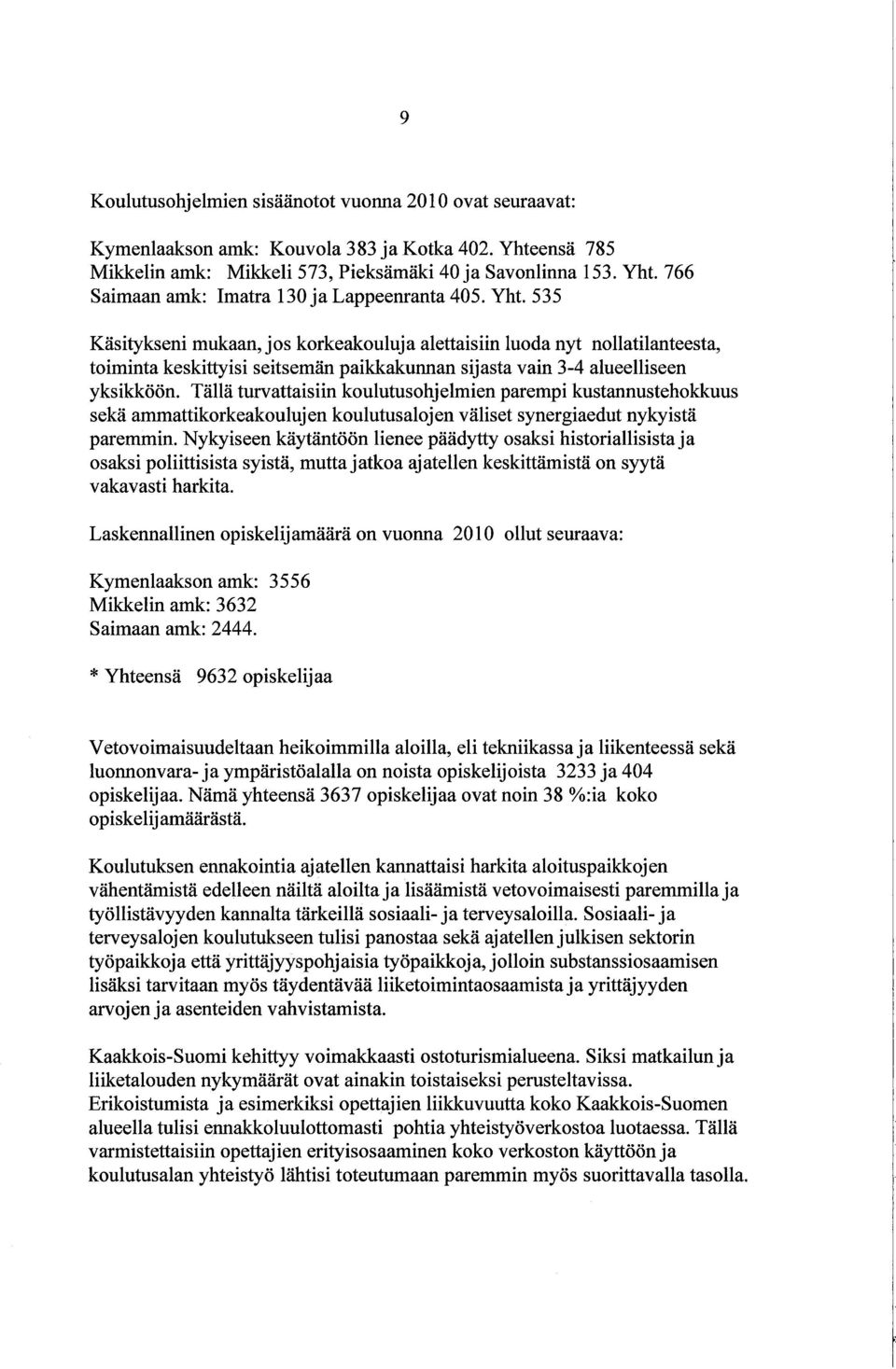 Tällä turvattaisiin koulutusohjelmien parempi kustannustehokkuus sekä ammattikorkeakoulujen koulutusalojen väliset synergiaedut nykyistä paremmin.