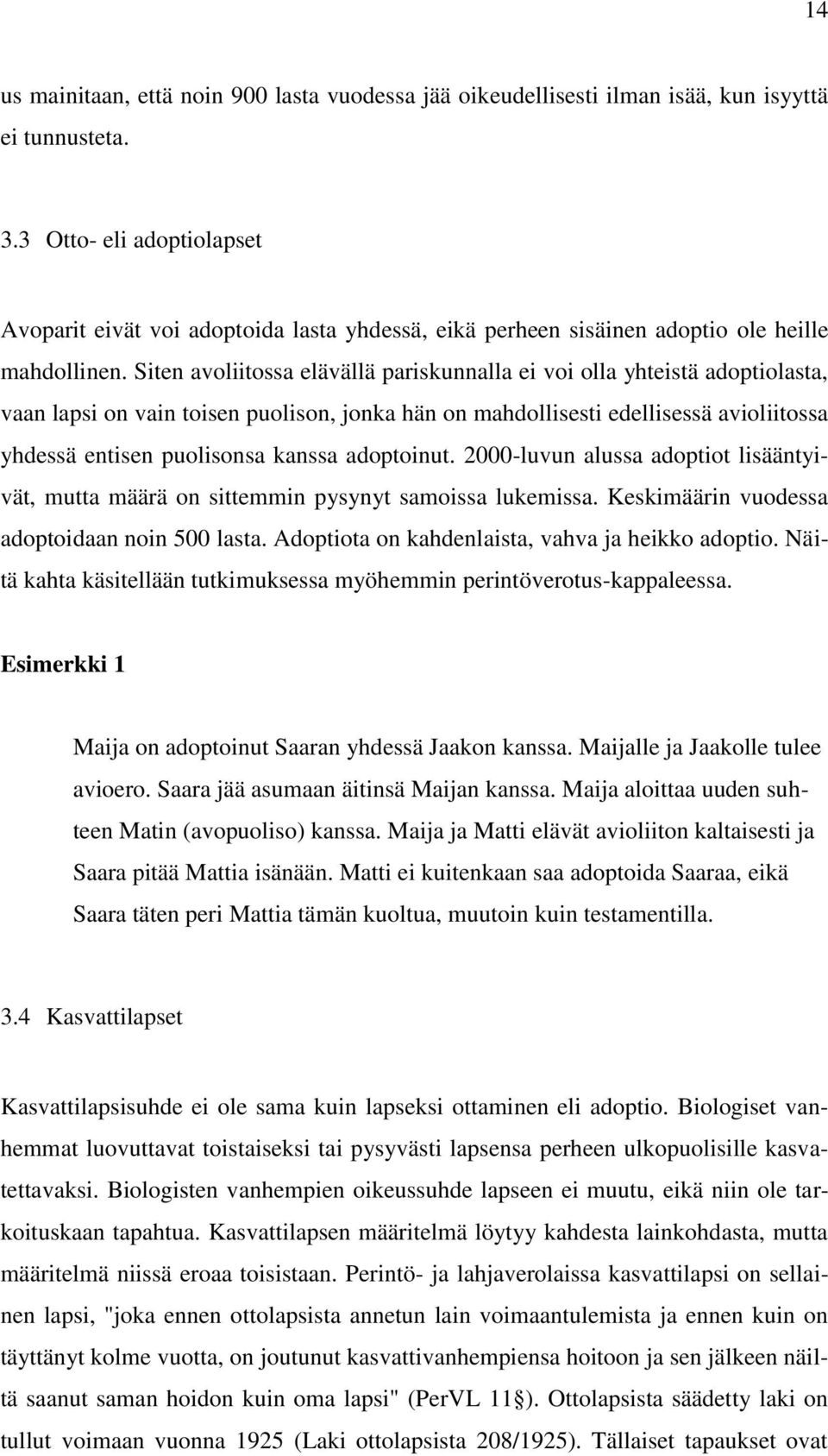 Siten avoliitossa elävällä pariskunnalla ei voi olla yhteistä adoptiolasta, vaan lapsi on vain toisen puolison, jonka hän on mahdollisesti edellisessä avioliitossa yhdessä entisen puolisonsa kanssa