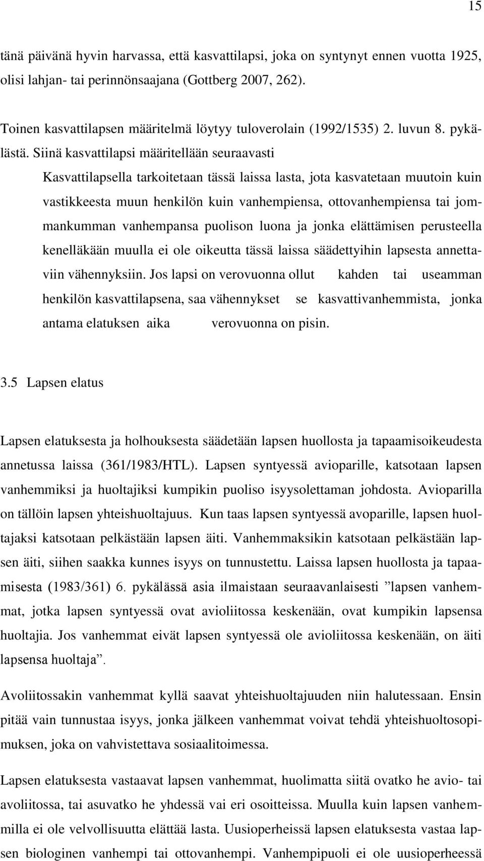 Siinä kasvattilapsi määritellään seuraavasti Kasvattilapsella tarkoitetaan tässä laissa lasta, jota kasvatetaan muutoin kuin vastikkeesta muun henkilön kuin vanhempiensa, ottovanhempiensa tai