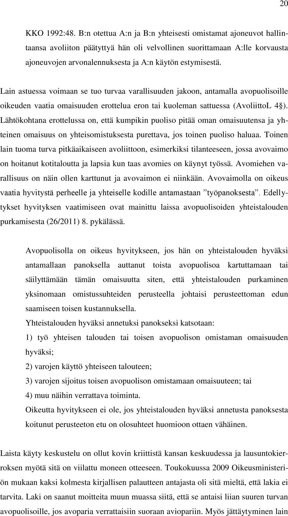 Lain astuessa voimaan se tuo turvaa varallisuuden jakoon, antamalla avopuolisoille oikeuden vaatia omaisuuden erottelua eron tai kuoleman sattuessa (AvoliittoL 4 ).