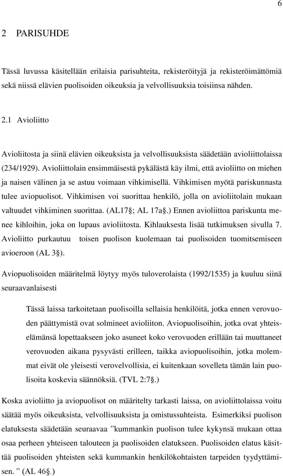 Vihkimisen voi suorittaa henkilö, jolla on avioliitolain mukaan valtuudet vihkiminen suorittaa. (AL17 ; AL 17a.) Ennen avioliittoa pariskunta menee kihloihin, joka on lupaus avioliitosta.