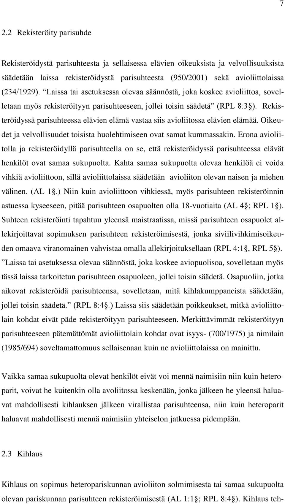 Rekisteröidyssä parisuhteessa elävien elämä vastaa siis avioliitossa elävien elämää. Oikeudet ja velvollisuudet toisista huolehtimiseen ovat samat kummassakin.