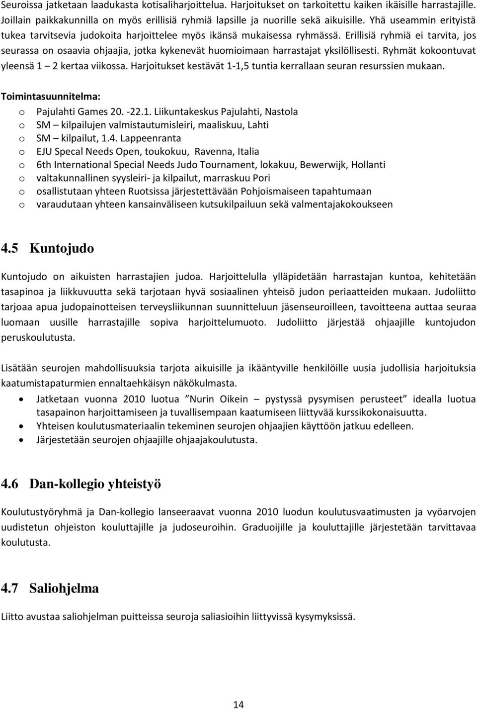 Erillisiä ryhmiä ei tarvita, jos seurassa on osaavia ohjaajia, jotka kykenevät huomioimaan harrastajat yksilöllisesti. Ryhmät kokoontuvat yleensä 1 2 kertaa viikossa.