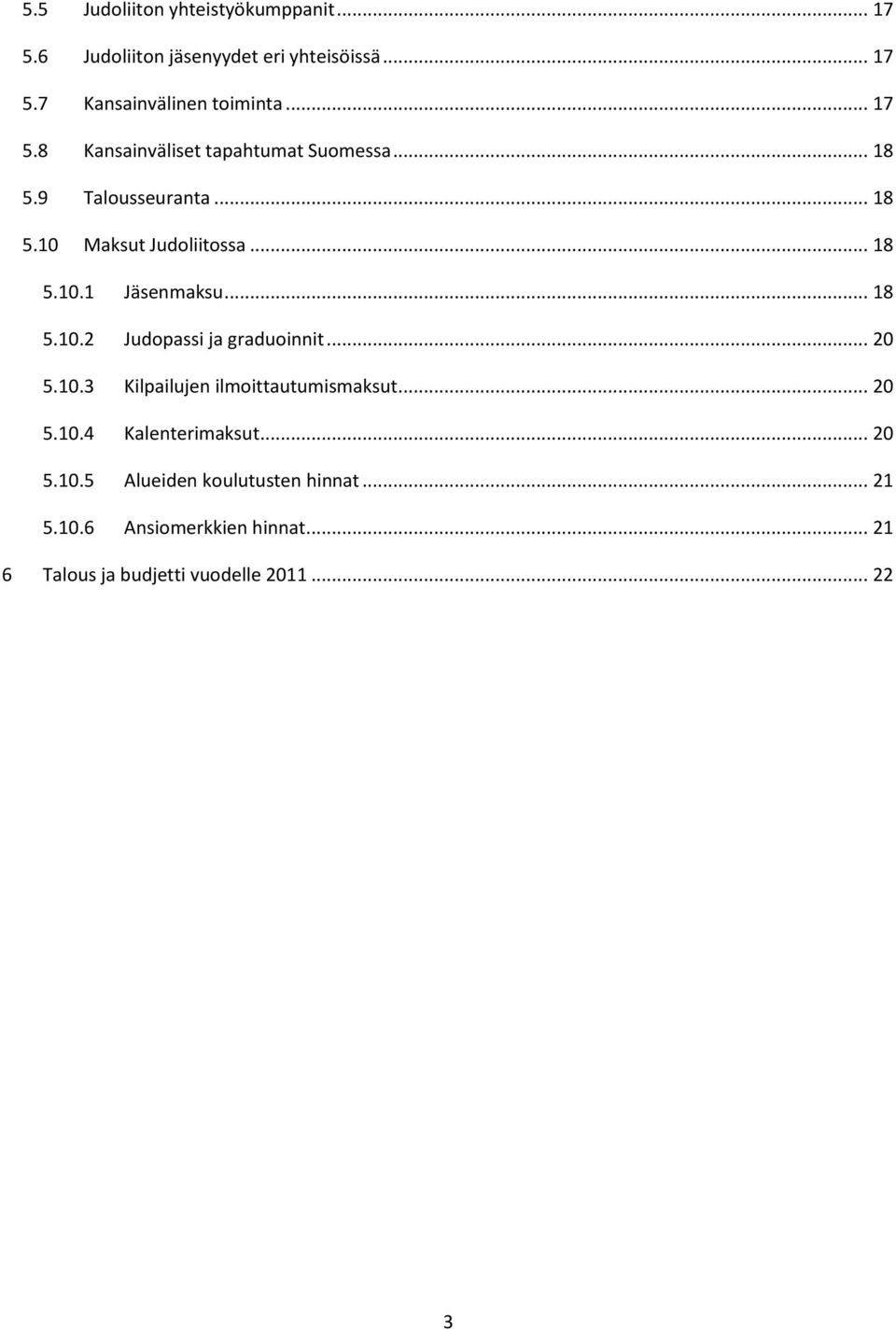 .. 18 5.10.2 Judopassi ja graduoinnit... 20 5.10.3 Kilpailujen ilmoittautumismaksut... 20 5.10.4 Kalenterimaksut... 20 5.10.5 Alueiden koulutusten hinnat.