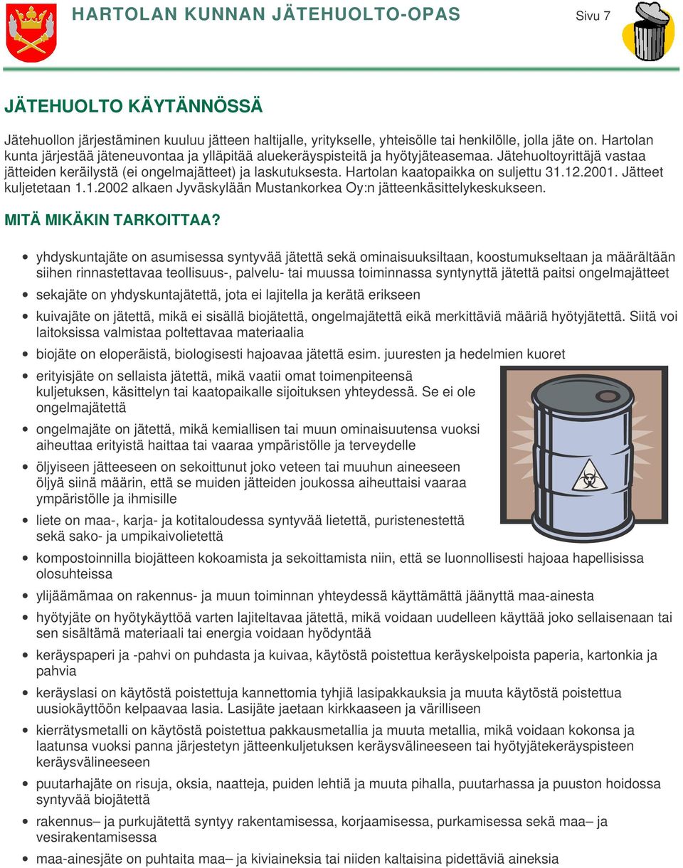 Hartolan kaatopaikka on suljettu 31.12.2001. Jätteet kuljetetaan 1.1.2002 alkaen Jyväskylään Mustankorkea Oy:n jätteenkäsittelykeskukseen. MITÄ MIKÄKIN TARKOITTAA?