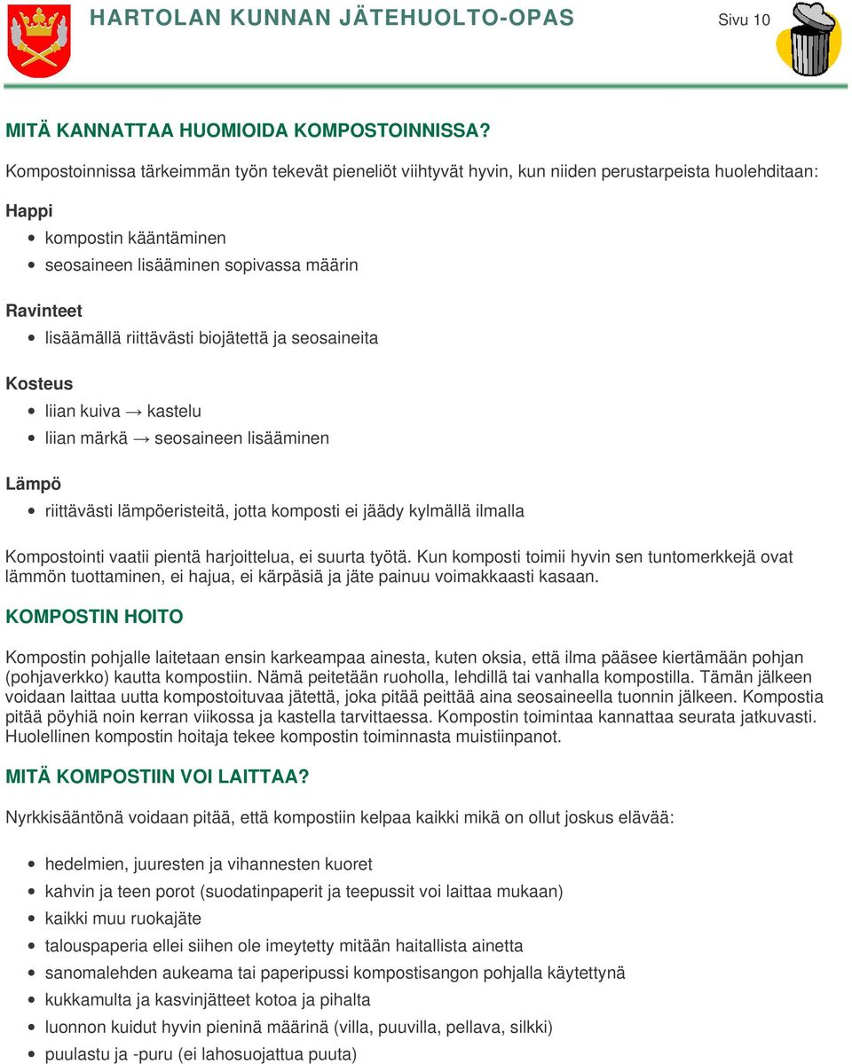 riittävästi biojätettä ja seosaineita Kosteus liian kuiva kastelu liian märkä seosaineen lisääminen Lämpö riittävästi lämpöeristeitä, jotta komposti ei jäädy kylmällä ilmalla Kompostointi vaatii