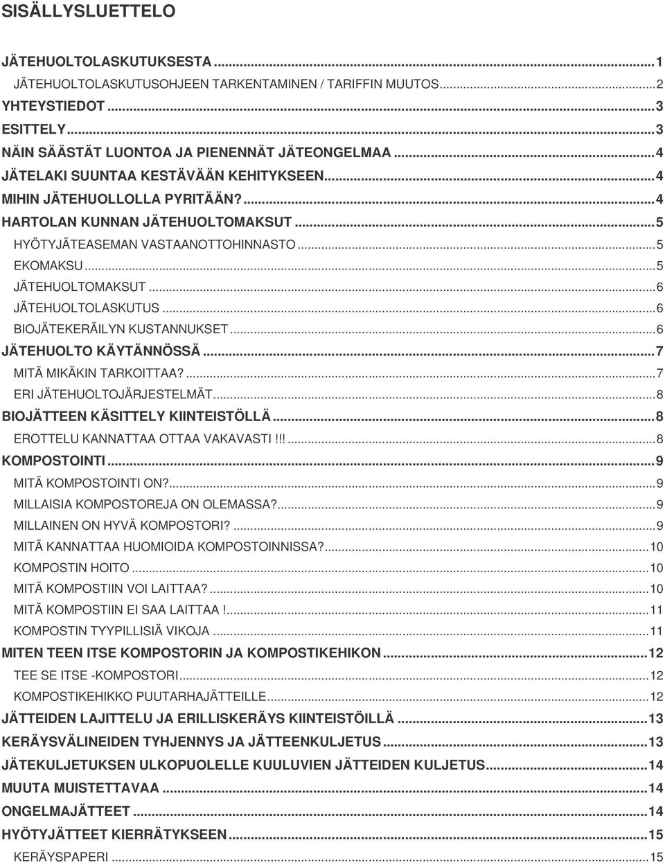 .. 6 JÄTEHUOLTOLASKUTUS... 6 BIOJÄTEKERÄILYN KUSTANNUKSET... 6 JÄTEHUOLTO KÄYTÄNNÖSSÄ... 7 MITÄ MIKÄKIN TARKOITTAA?... 7 ERI JÄTEHUOLTOJÄRJESTELMÄT... 8 BIOJÄTTEEN KÄSITTELY KIINTEISTÖLLÄ.