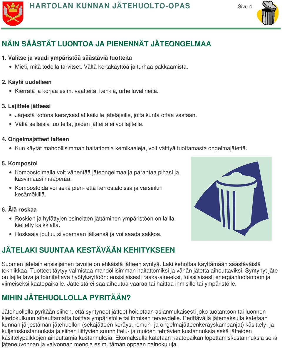 Lajittele jätteesi Järjestä kotona keräysastiat kaikille jätelajeille, joita kunta ottaa vastaan. Vältä sellaisia tuotteita, joiden jätteitä ei voi lajitella. 4.