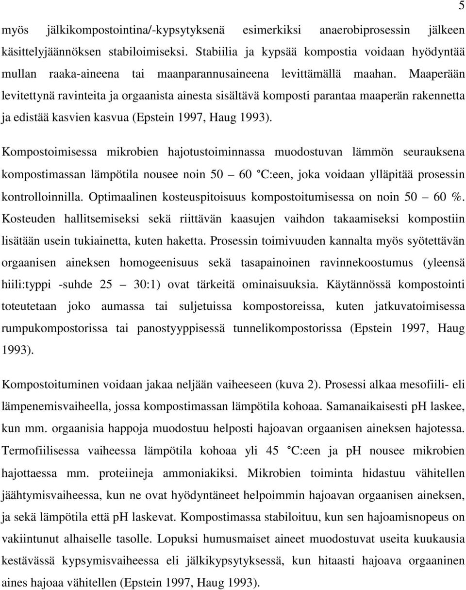 Maaperään levitettynä ravinteita ja orgaanista ainesta sisältävä komposti parantaa maaperän rakennetta ja edistää kasvien kasvua (Epstein 1997, Haug 1993).