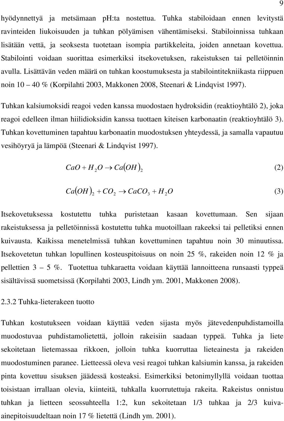 Stabilointi voidaan suorittaa esimerkiksi itsekovetuksen, rakeistuksen tai pelletöinnin avulla.