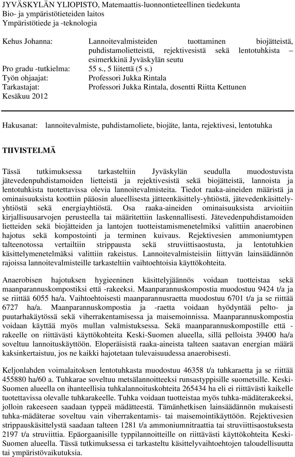 ) Työn ohjaajat: Professori Jukka Rintala Tarkastajat: Professori Jukka Rintala, dosentti Riitta Kettunen Kesäkuu 2012 Hakusanat: lannoitevalmiste, puhdistamoliete, biojäte, lanta, rejektivesi,